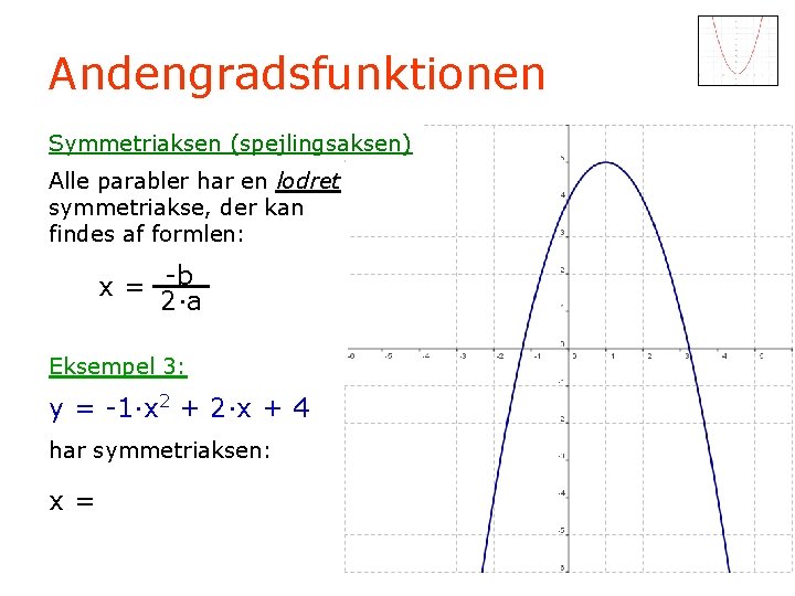 Andengradsfunktionen Symmetriaksen (spejlingsaksen) Alle parabler har en lodret symmetriakse, der kan findes af formlen: