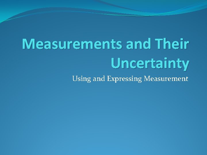 Measurements and Their Uncertainty Using and Expressing Measurement 