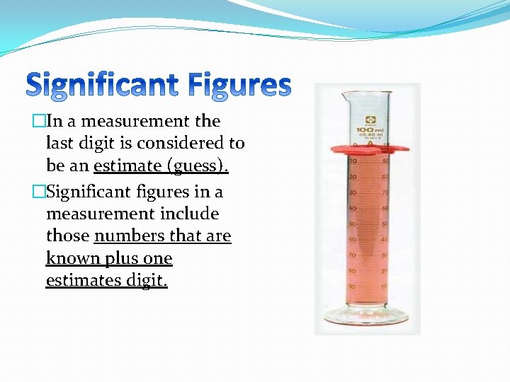 �In a measurement the last digit is considered to be an estimate (guess). �Significant