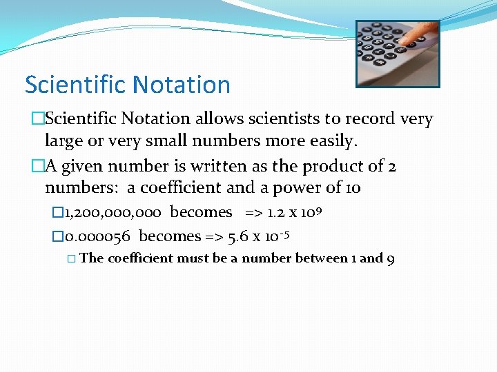 Scientific Notation �Scientific Notation allows scientists to record very large or very small numbers