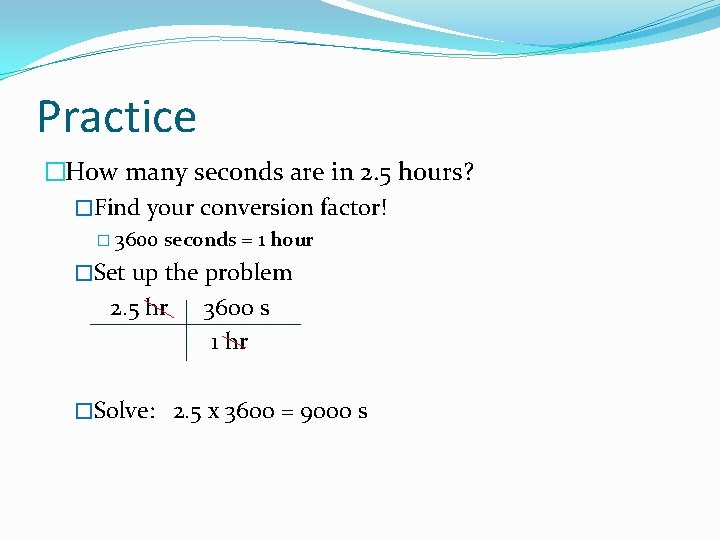 Practice �How many seconds are in 2. 5 hours? �Find your conversion factor! �