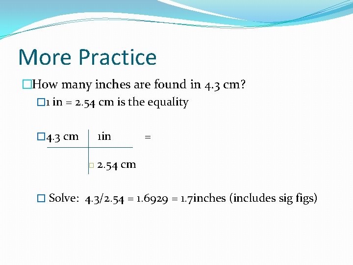 More Practice �How many inches are found in 4. 3 cm? � 1 in