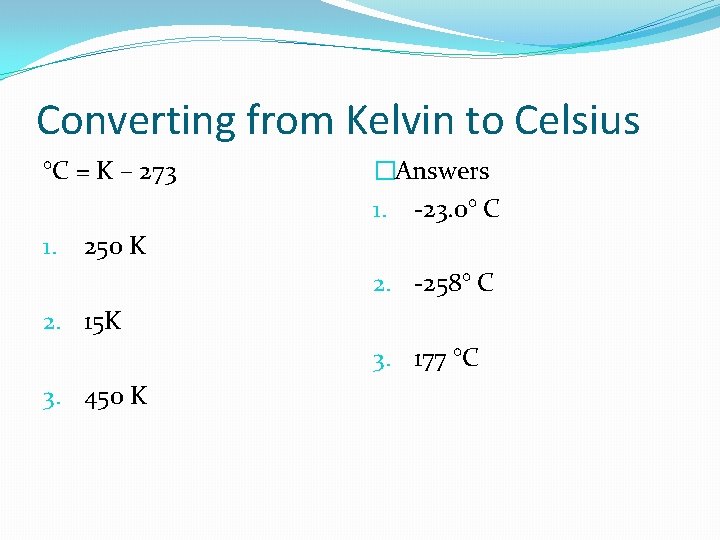 Converting from Kelvin to Celsius °C = K – 273 1. �Answers 1. -23.