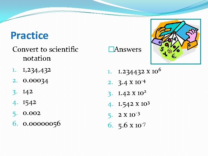 Practice Convert to scientific notation 1. 1, 234, 432 2. 0. 00034 3. 142