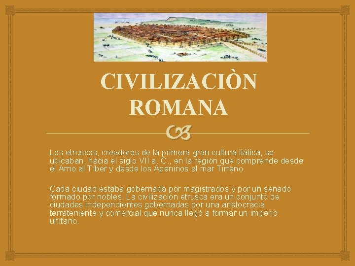 CIVILIZACIÒN ROMANA Los etruscos, creadores de la primera gran cultura itálica, se ubicaban, hacia