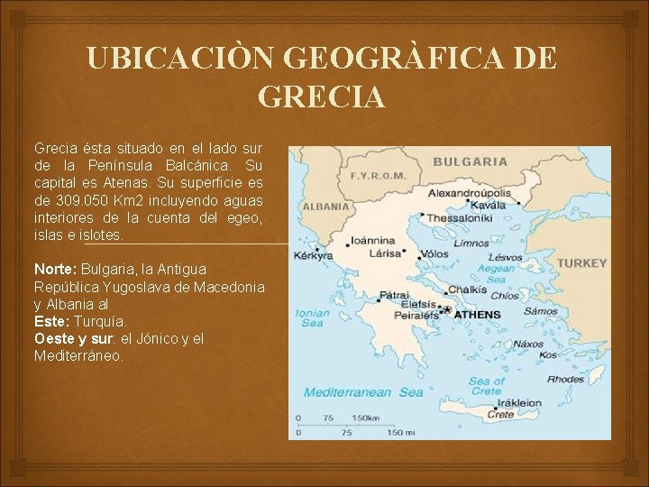 UBICACIÒN GEOGRÀFICA DE GRECIA Grecia ésta situado en el lado sur de la Península