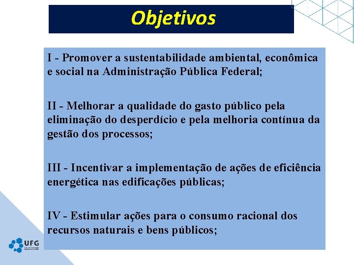 Objetivos I - Promover a sustentabilidade ambiental, econômica e social na Administração Pública Federal;