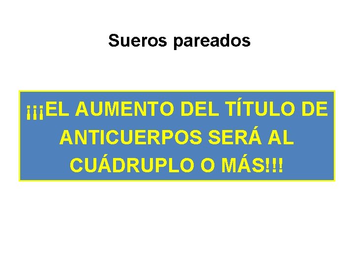 Sueros pareados ¡¡¡EL AUMENTO DEL TÍTULO DE ANTICUERPOS SERÁ AL CUÁDRUPLO O MÁS!!! 