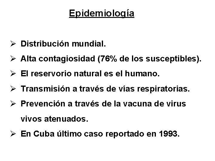 Epidemiología Ø Distribución mundial. Ø Alta contagiosidad (76% de los susceptibles). Ø El reservorio