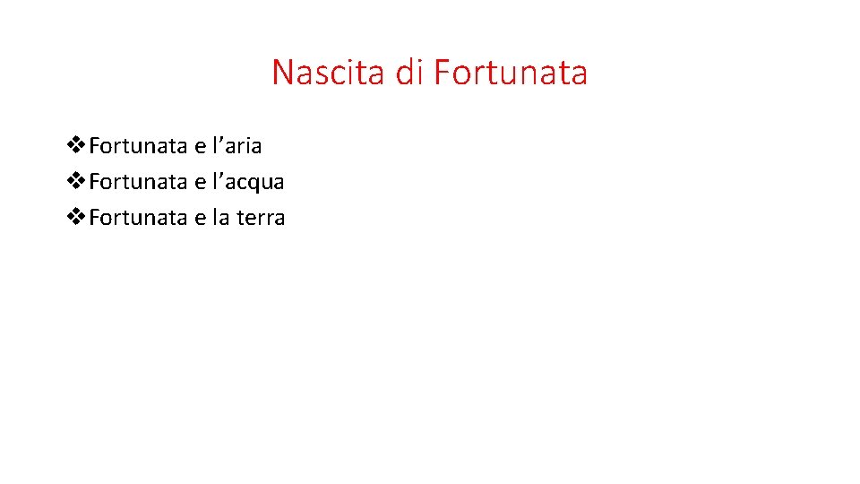 Nascita di Fortunata v. Fortunata e l’aria v. Fortunata e l’acqua v. Fortunata e