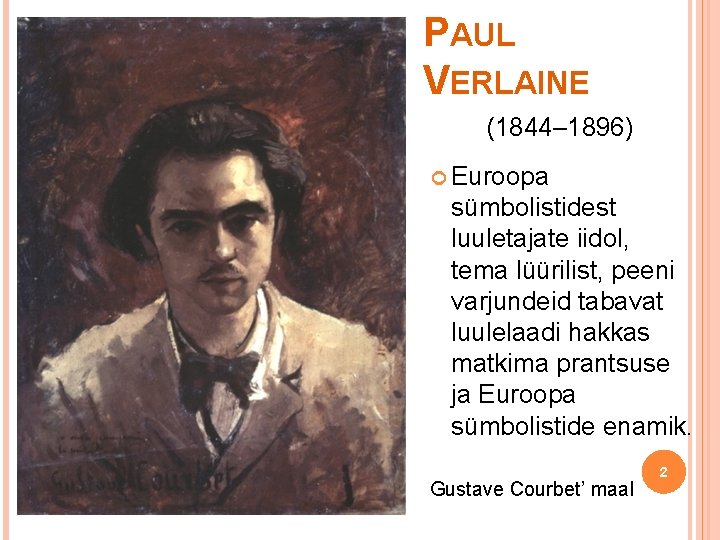 PAUL VERLAINE (1844– 1896) Euroopa sümbolistidest luuletajate iidol, tema lüürilist, peeni varjundeid tabavat luulelaadi