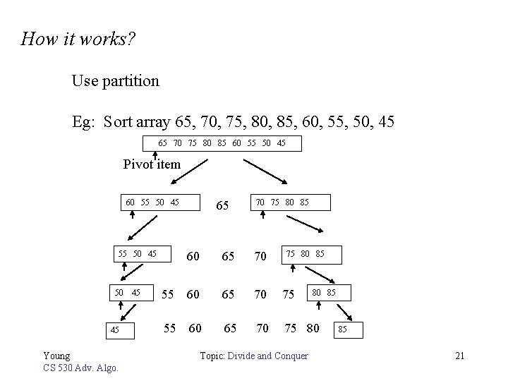 How it works? Use partition Eg: Sort array 65, 70, 75, 80, 85, 60,