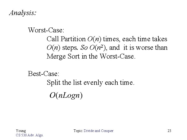 Analysis: Worst-Case: Call Partition O(n) times, each time takes O(n) steps. So O(n 2),