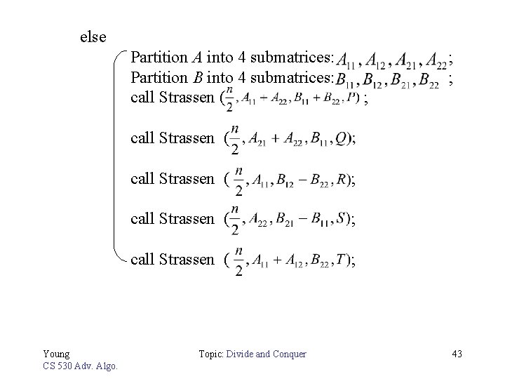 else Partition A into 4 submatrices: Partition B into 4 submatrices: call Strassen (