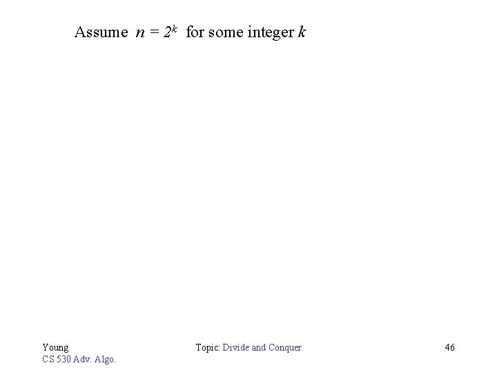 Assume n = 2 k for some integer k Young CS 530 Adv. Algo.