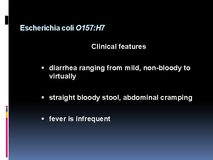 Escherichia coli O 157: H 7 Clinical features diarrhea ranging from mild, non-bloody to