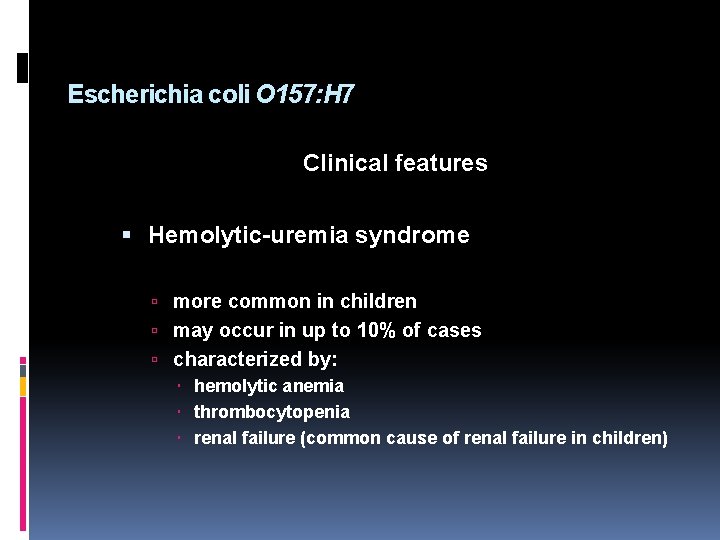 Escherichia coli O 157: H 7 Clinical features Hemolytic-uremia syndrome more common in children