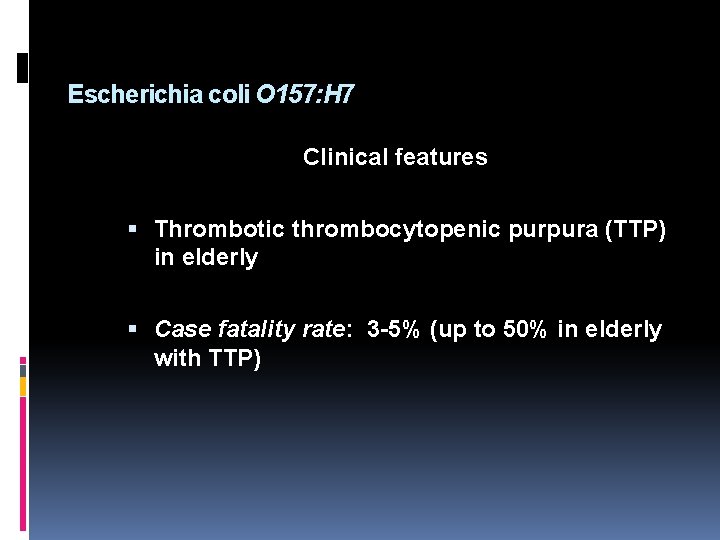 Escherichia coli O 157: H 7 Clinical features Thrombotic thrombocytopenic purpura (TTP) in elderly