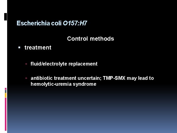 Escherichia coli O 157: H 7 Control methods treatment fluid/electrolyte replacement antibiotic treatment uncertain;