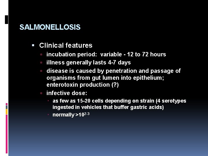 SALMONELLOSIS Clinical features incubation period: variable - 12 to 72 hours illness generally lasts