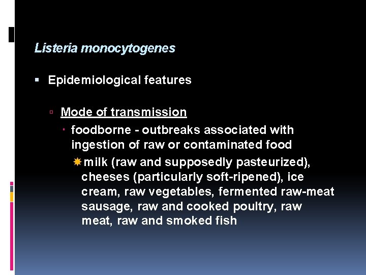 Listeria monocytogenes Epidemiological features Mode of transmission foodborne - outbreaks associated with ingestion of