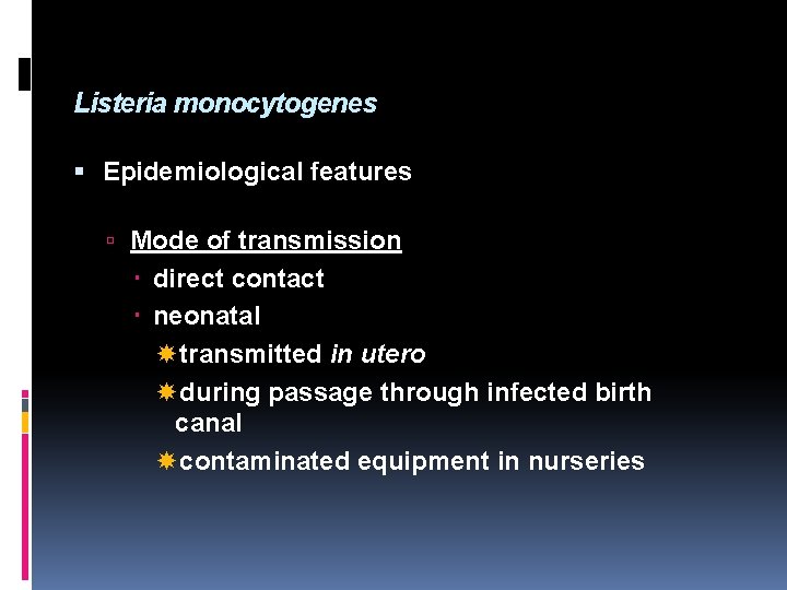 Listeria monocytogenes Epidemiological features Mode of transmission direct contact neonatal transmitted in utero during