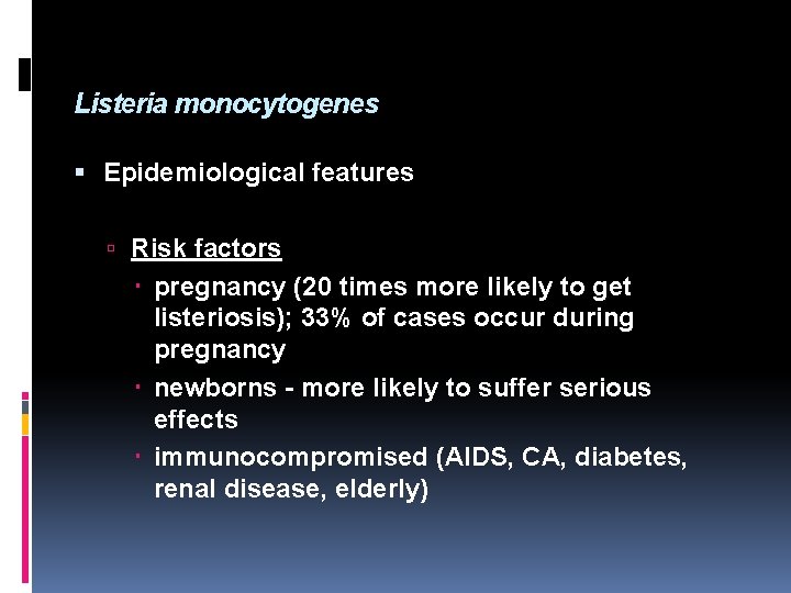 Listeria monocytogenes Epidemiological features Risk factors pregnancy (20 times more likely to get listeriosis);