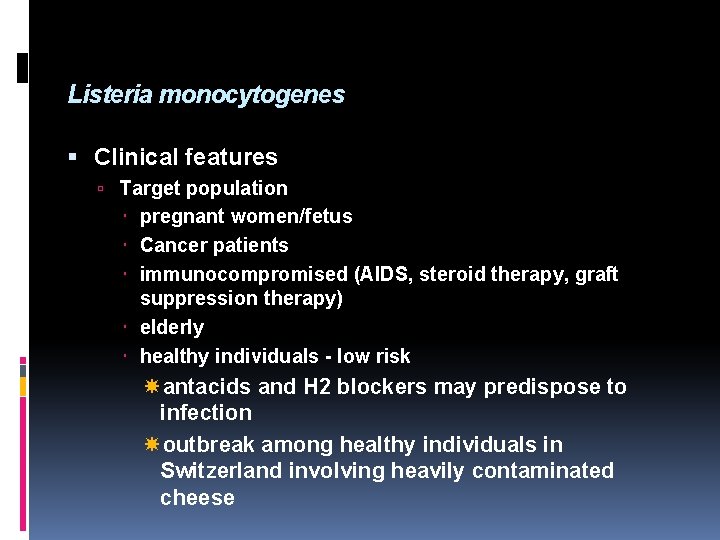 Listeria monocytogenes Clinical features Target population pregnant women/fetus Cancer patients immunocompromised (AIDS, steroid therapy,