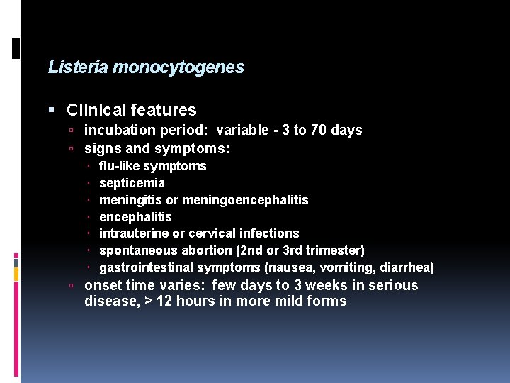 Listeria monocytogenes Clinical features incubation period: variable - 3 to 70 days signs and