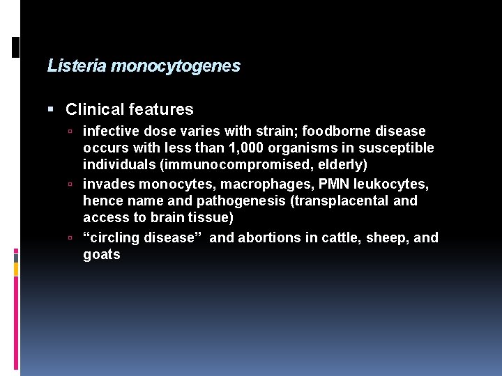 Listeria monocytogenes Clinical features infective dose varies with strain; foodborne disease occurs with less