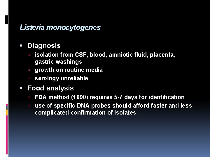 Listeria monocytogenes Diagnosis isolation from CSF, blood, amniotic fluid, placenta, gastric washings growth on