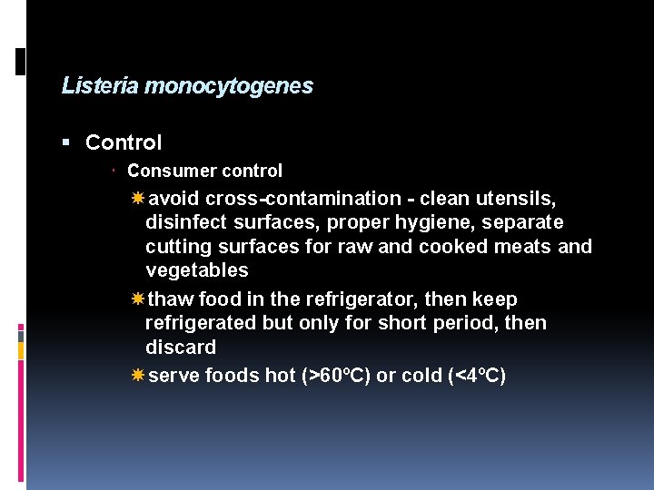 Listeria monocytogenes Control Consumer control avoid cross-contamination - clean utensils, disinfect surfaces, proper hygiene,