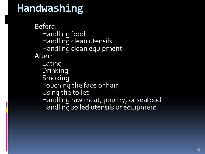 Handwashing Before: Handling food Handling clean utensils Handling clean equipment After: Eating Drinking Smoking