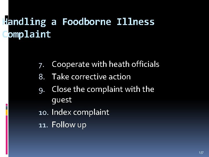 Handling a Foodborne Illness Complaint (continued) 7. Cooperate with heath officials 8. Take corrective