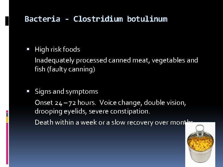 Bacteria - Clostridium botulinum High risk foods Inadequately processed canned meat, vegetables and fish