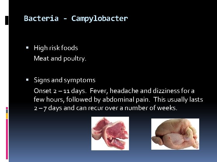 Bacteria - Campylobacter High risk foods Meat and poultry. Signs and symptoms Onset 2