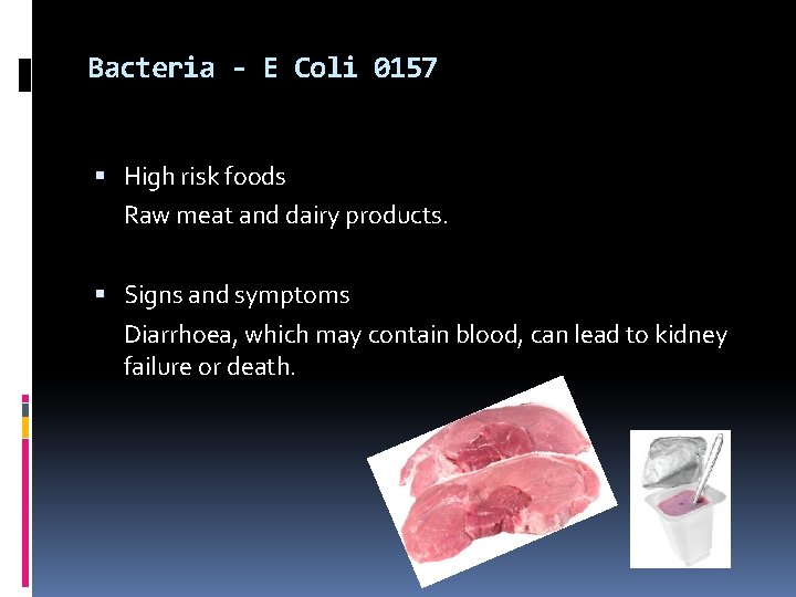 Bacteria - E Coli 0157 High risk foods Raw meat and dairy products. Signs