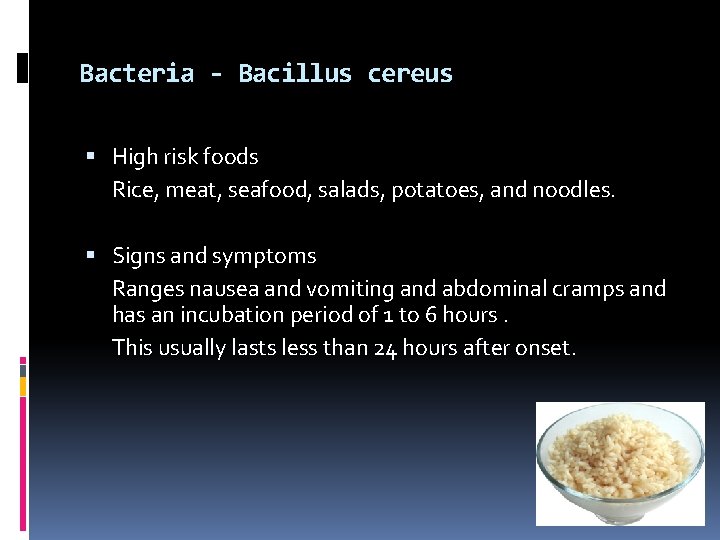 Bacteria - Bacillus cereus High risk foods Rice, meat, seafood, salads, potatoes, and noodles.