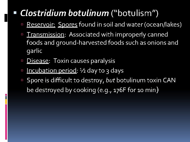  Clostridium botulinum (“botulism”) Reservoir: Spores found in soil and water (ocean/lakes) Transmission: Associated