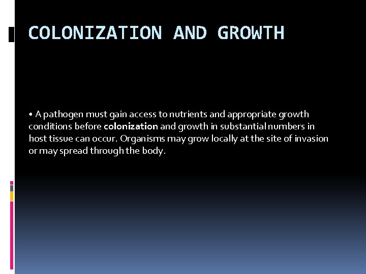 COLONIZATION AND GROWTH • A pathogen must gain access to nutrients and appropriate growth