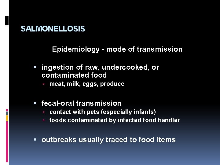 SALMONELLOSIS Epidemiology - mode of transmission ingestion of raw, undercooked, or contaminated food meat,