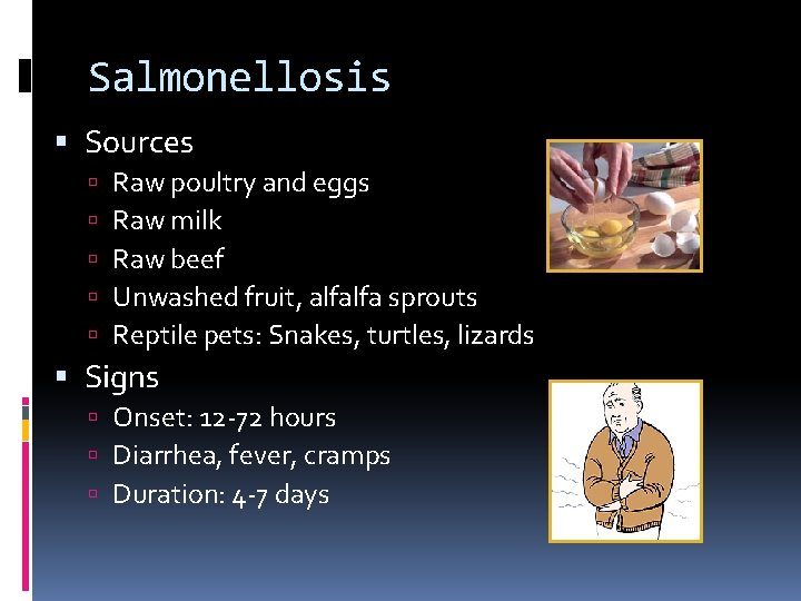 Salmonellosis Sources Raw poultry and eggs Raw milk Raw beef Unwashed fruit, alfalfa sprouts