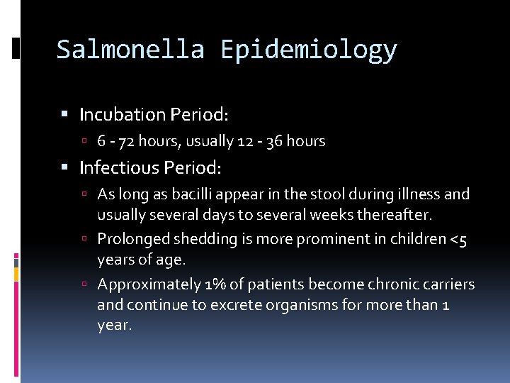 Salmonella Epidemiology Incubation Period: 6 - 72 hours, usually 12 - 36 hours Infectious