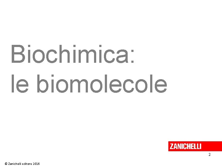 1 Biochimica le biomolecole 2 Zanichelli editore 2016