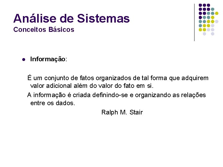 Análise de Sistemas Conceitos Básicos l Informação: É um conjunto de fatos organizados de