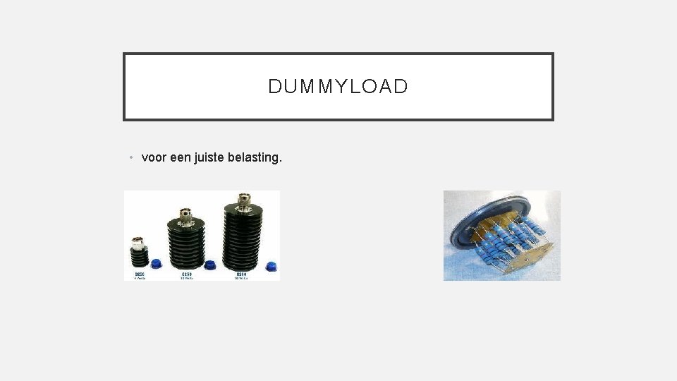 DUMMYLOAD • voor een juiste belasting. 