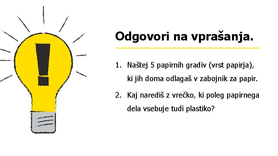 Odgovori na vprašanja. 1. Naštej 5 papirnih gradiv (vrst papirja), ki jih doma odlagaš Odgovori na vprašanja. 1. Naštej 5 papirnih gradiv (vrst papirja), ki jih doma odlagaš