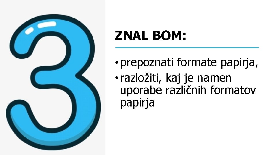 ZNAL BOM: • prepoznati formate papirja, • razložiti, kaj je namen uporabe različnih formatov ZNAL BOM: • prepoznati formate papirja, • razložiti, kaj je namen uporabe različnih formatov