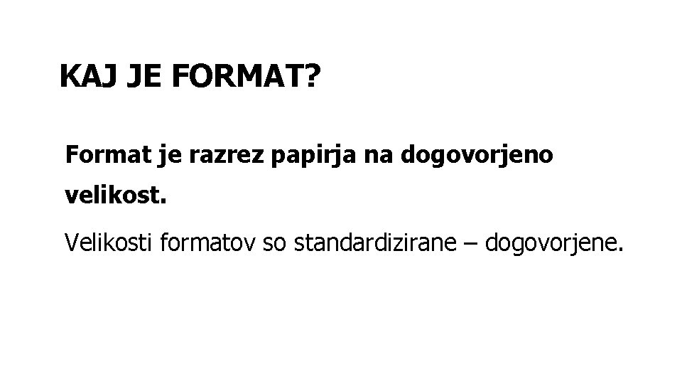 KAJ JE FORMAT? Format je razrez papirja na dogovorjeno velikost. Velikosti formatov so standardizirane KAJ JE FORMAT? Format je razrez papirja na dogovorjeno velikost. Velikosti formatov so standardizirane