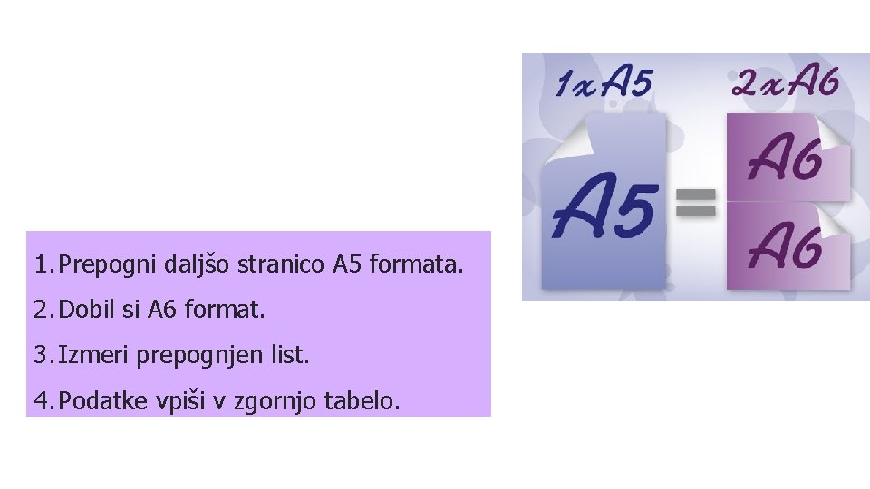 1. Prepogni daljšo stranico A 5 formata. 2. Dobil si A 6 format. 3. 1. Prepogni daljšo stranico A 5 formata. 2. Dobil si A 6 format. 3.